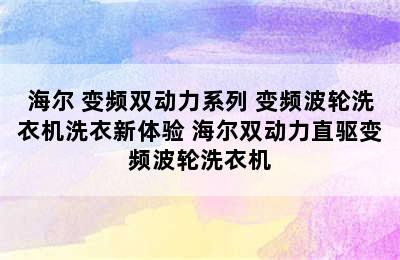 Haier/海尔 变频双动力系列 变频波轮洗衣机洗衣新体验 海尔双动力直驱变频波轮洗衣机